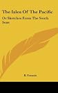 Isles of the Pacific;: Or, Sketches from the South seas,