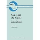 Can That Be Right?: Essays on Experiment, Evidence, and Science (Boston Studies in the Philosophy... by A. Franklin
