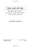 The Age of Oil: The Mythology, History, and Future of the World's Most Controversial Resource