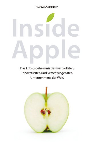 Inside Apple: Das Erfolgsgeheimnis des wertvollsten, innovativsten und verschwiegensten Unternehmensder Welt (German Edition)