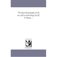 The Physical Geography of the Sea, and Its Meteorology. by M. F. Maury ...