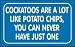 COCKATOOS ARE A LOT LIKE POTATO CHIPS, YOU CAN NEVER HAVE JUST ONE Hooded Sweatshirt (Hoodie) (Various Colors Available)