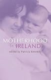 Motherhood in Ireland : creation and context