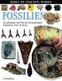 Fossilien: Die geheimnisvolle Welt der Versteinerungen. Entstehung, Alter, Fundorte