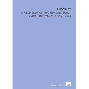 Birdcraft: A Field Book of Two Hundred Song, Game, and Water Birds [ 1900 ] by Mabel Osgood Wright