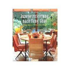 Inneneinrichtung nach Feng Shui: �stliche Weisheit f�r westliches Wohnen. Mit vielen praktischen Wohnbeispielen