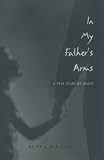 In My Fathers Arms: A True Story Of Incest (Living Out: Gay and Lesbian Autobiog)