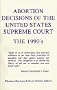 Abortion Decisions of the United States Supreme Court: The 1990's