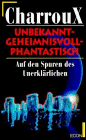 Unbekannt, geheimnisvoll, phantastisch. Auf den Spuren des Unerkl�rlichen - Robert Charroux