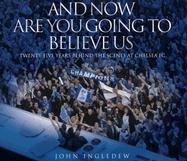 And Now are You Going to Believe Us: Twenty-five Years Behind the Scenes at Chelsea FC