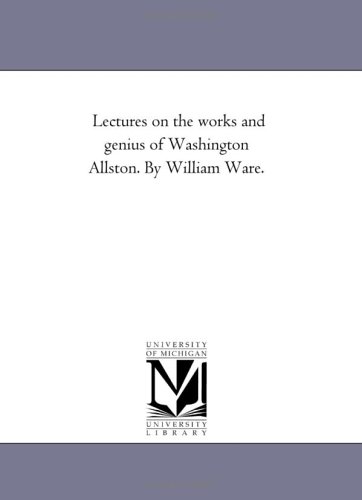 Lectures on the works and genius of Washington Allston. By William Ware.