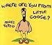 Where Are You From Little Goose?