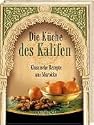 Die Küche des Kalifen. Klassische Rezepte aus Marokko