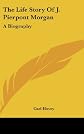 The Life Story Of J. Pierpont Morgan: A Biography