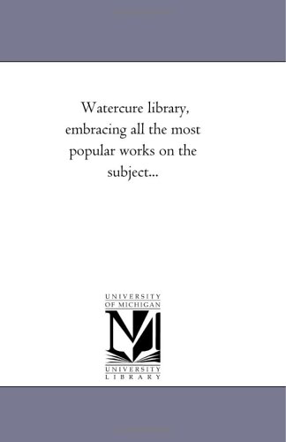 Watercure library, embracing all the most popular works on the subject...