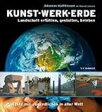 Kunst Werk Erde: Landschaften gestalten, beleben, heilen. In der Erde den neuen Himmel sehen Erdheilungsprojekte mit Jugendlichen in aller Welt