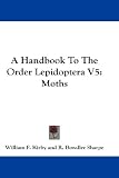 A Handbook To The Order Lepidoptera V5: Moths