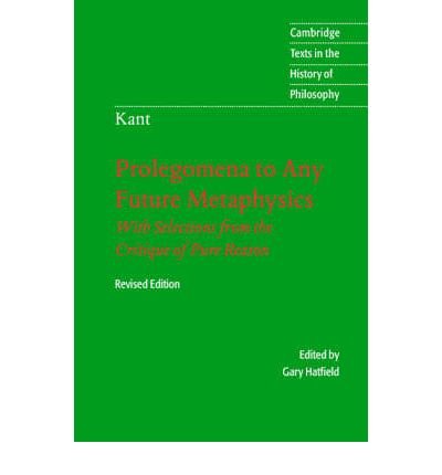 Immanuel Kant: Prolegomena to Any Future Metaphysics: That Will be Able to Come Forward as Science, with Selections from the Critique of Pure Reason (Cambridge Texts in the History of Philosophy) (Paperback) - Common
