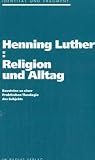 Religion und Alltag: Bausteine zu einer Praktischen Theologie des Subjekts - Henning Luther