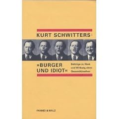 Kurt Schwitters: "B�rger und Idiot". Beitr�ge zu Werk und Wirkung eines Gesamtk�nstlers. Mit unver�ffentlichten Briefen an Walter Gropius.