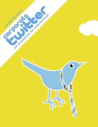 Corporate Twitter: Ein Praxisbuch f�r Unternehmen