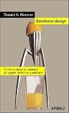 Emotional design. Perch� amiamo (o odiamo) gli oggetti della vita quotidiana