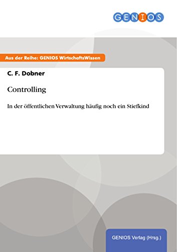 Controlling: In der öffentlichen Verwaltung häufig noch ein Stiefkind (German Edition)