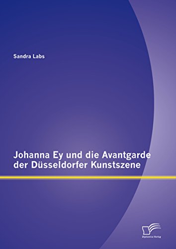 Johanna Ey und die Avantgarde der Düsseldorfer Kunstszene (German Edition)