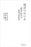 男がつらいよ 絶望の時代の希望の男性学
