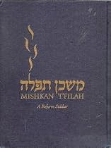 [Mishkan Tefilah] =: Mishkan T'Filah: A Reform Siddur: Weekdays, Shabbat, Festivals, and Other Occasions of Public Worship