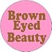 BROWN EYED BEAUTY 1.25