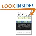 The Miracle of Bio-identical Hormones: How I Lost My Fatigue, Hot Flashes, ADHD, ADD, Fibromyalgia, PMS, Osteoporosis, Weight, Sexual Dysfunction, Anger, Migraines... and More