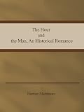 The Hour and the Man, An Historical Romance