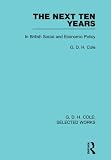 The Next Ten Years: In British Social and Economic Policy, Volume 6 (Routledge Library Editions)