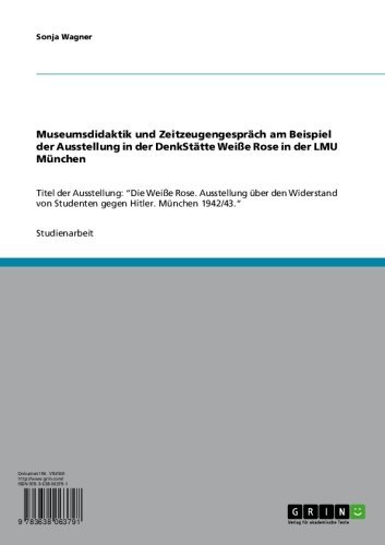 Museumsdidaktik und Zeitzeugengespräch am Beispiel der Ausstellung in der DenkStätte Weiße Rose in der LMU München: Titel der Ausstellung: 
