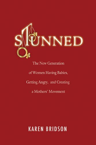 Stunned: The New Generation of Women Having Babies, Getting Angry, and Creating a Mothers' Movement