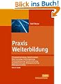 Praxis Weiterbildung: Personalentwicklung, Bedafsanalyse, Seminarplanung, Seminarbetreuung, Transfersicherung, Qualit�tssicherung, Bildungsmaketing, Bildungscontrolling