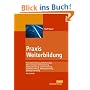 Praxis Weiterbildung: Personalentwicklung, Bedafsanalyse, Seminarplanung, Seminarbetreuung, Transfersicherung, Qualit�tssicherung, Bildungsmaketing, Bildungscontrolling