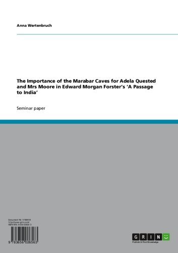 The Importance of the Marabar Caves for Adela Quested and Mrs Moore in Edward Morgan Forster's 'A Passage to India'