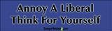 Annoy A Liberal Think For Yourself - Political Bumper Stickers (Large)