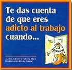 Te das cuenta de que eres adicto al trabajo cuando...