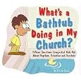 What's a Bathtub Doing in My Church?: Fifteen Questions Kids Ask about Baptism, Salvation and Snorkels