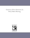 Geometry of four dimensions, by Henry Parker Manning.