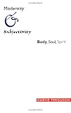 Modernity and Subjectivity : Body, Soul, Spirit