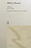 What is Money? (Routledge International Studies in Money and Banking, Number 6)