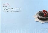 松永寛子のショコラ・ノート―つくって、贈って、気持ちが伝わる幸せレシピ Giving&Sharing (ROSALBA BOOKS) (ROSALBA BOOKS)