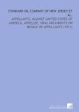 Standard Oil Company of New Jersey Et Al.: Appellants, Against United States of America, Appellee. Oral Arguments on Behalf of Appellants (1911)