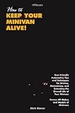 How To Keep Your Minivan Alive!: User-Friendly Automotive Tips and Techniques for Driving, Maintaining and....