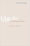 I Am the Truth: Toward a Philosophy of Christianity (Cultural Memory in the Present)