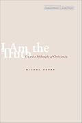 I Am the Truth: Toward a Philosophy of Christianity (Cultural Memory in the Present)